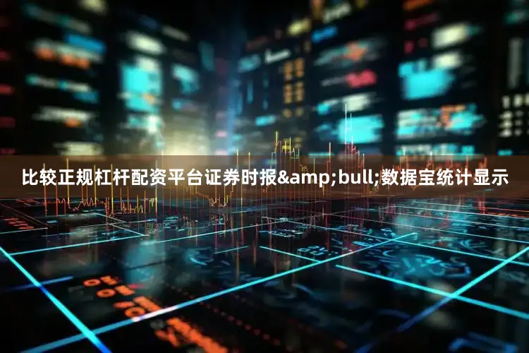 比较正规杠杆配资平台证券时报&bull;数据宝统计显示