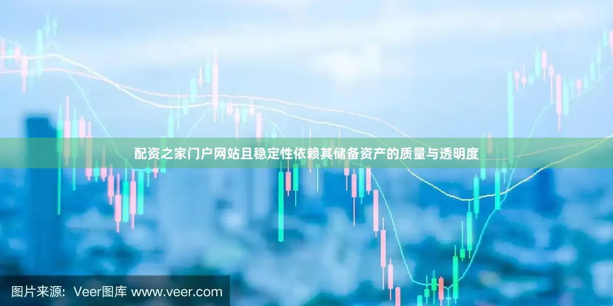 配资之家门户网站且稳定性依赖其储备资产的质量与透明度